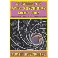 Of Course I'm Anti-Psychiatry Aren't You? Of Course I'm Anti-Psychiatry Aren't You?