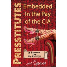 Presstitutes, Embedded in the Pay of the CIA: A Confession from the Profession Presstitutes, Embedded in the Pay of the CIA: A Confession from the Profession