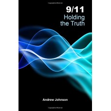 9/11 Holding The Truth, by Andrew Johson 9/11 Holding The Truth, by Andrew Johson